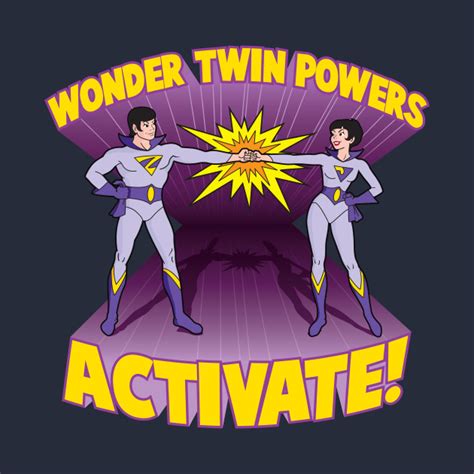 Wonder Twin Powers Activate: Form of an Ally; Shape of a Human Shield When I was a little girl one of my favorite cartoons was the “ Wonder Twins ” a show about a fraternal twin duo with the ...